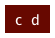 c  d