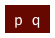 p  q 