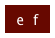 e  f