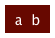 a  b